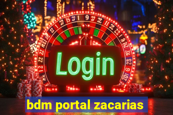 bdm portal zacarias